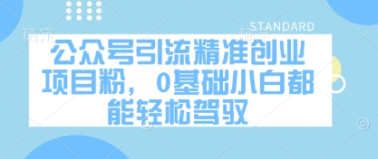 公众号引流精准创业项目粉，0基础小白都能轻松驾驭-新时光资源网