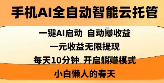 手机AI全自动智能云托管，一键AI启动，AI自动撸收益，支持1元无限体现，每天10分钟，小白懒人的春天【揭秘】-新时光资源网