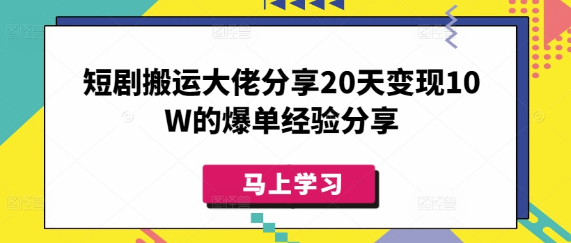 短剧搬运大佬分享20天变现10W的爆单经验分享-新时光资源网