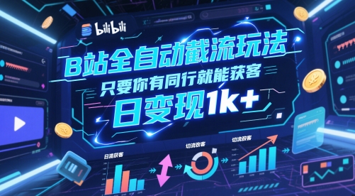 B站全自动截流玩法只要你有同行就能获客，日变现1k+【揭秘】-新时光资源网