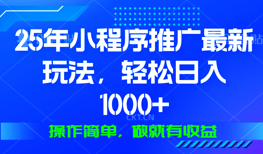 25年微信小程序推广最新玩法，轻松日入1000+，操作简单 做就有收益-新时光资源网
