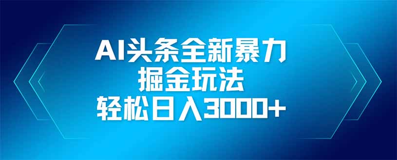 AI头条全新暴利掘金玩法，矩阵操作，轻松日入3000+-新时光资源网