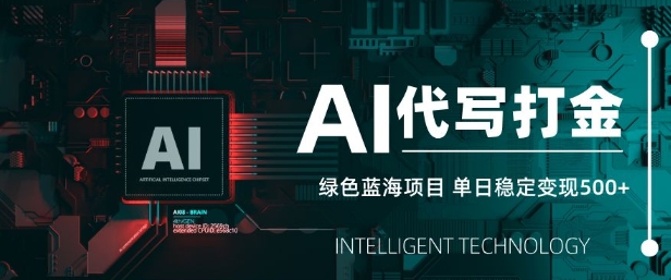 AI代写打金，单日稳定变现5张，绿色蓝海项目，主打长期稳定，快速变现【揭秘】-新时光资源网