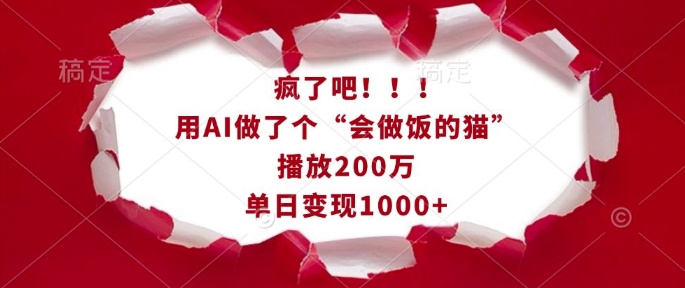 疯了吧！用AI做了个“会做饭的猫”，播放200万，单日变现1k-新时光资源网