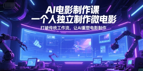 AI电影制作课，一个人独立制作微电影，打破传统工作流，让AI重塑电影制作-新时光资源网