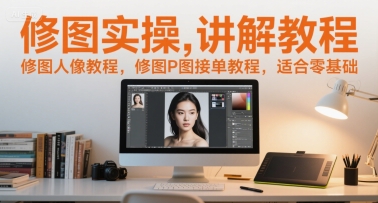 修图实操讲解教程，修图人像教程，修图P图接单教程，适合零基础-新时光资源网
