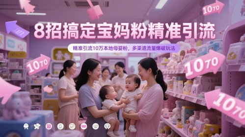 8招搞定宝妈粉精准引流，精准引流10万本地母婴粉，多渠道流量爆破玩法-新时光资源网