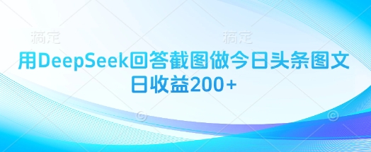 用DeepSeek回答截图做今日头条图文日收益200+-新时光资源网