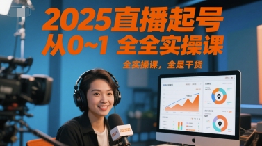 2025直播起号从0~1全实操课，全是干货-新时光资源网