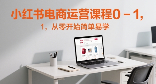 小红书电商运营课程0-1，从零开始简单易学-新时光资源网