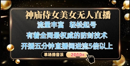 神庙侍女美女无人直播，轻松起号，有着全网最权威的防封技术，单场撸音浪1k+-新时光资源网
