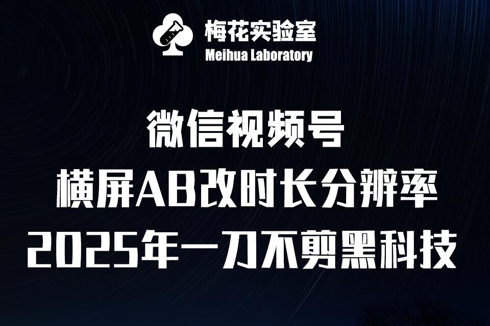 梅花实验室2025视频号最新一刀不剪黑科技，宽屏AB画中画+随机时长+帧率融合玩法-新时光资源网