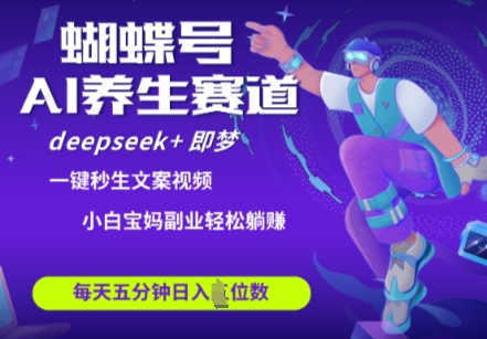蝴蝶号大健康养生赛道，deepseek+即梦AI快速产出爆款视频，起号快，带货超级猛，日入四位数-新时光资源网