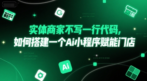 实体商家不写一行代码，如何搭建一个Ai小程序赋能门店-新时光资源网