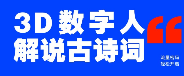 蓝海爆款！仅用一个AI工具，制作3D数字人解说古诗词，开启流量密码-新时光资源网