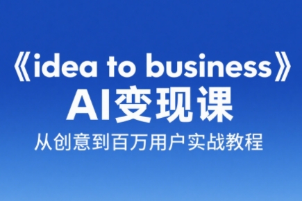 刘小排老师·《idea to business》AI变成变现课-新时光资源网