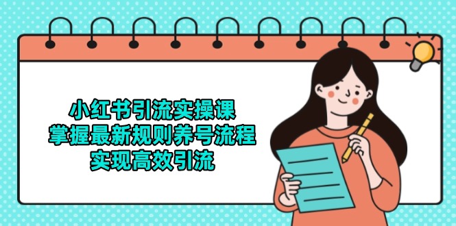 小红书引流实操课，掌握最新规则养号流程，实现高效引流-新时光资源网