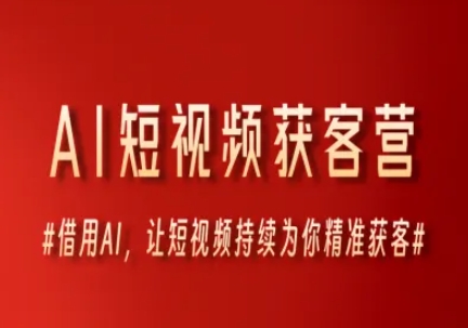 AI短视频获客营，借用AI，让短视频持续为你精准获客-新时光资源网