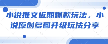 小说推文近期爆款玩法，小说原创多图升级玩法分享-新时光资源网