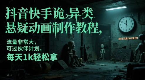 抖音快手诡异类悬疑动画制作教程，流量非常大，可过伙伴计划，每天1k轻松拿-新时光资源网