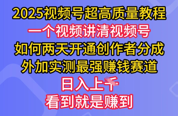 2025视频号超高质量教程，两天开通创作者分成，外加实测最强挣钱赛道，日入多张-新时光资源网