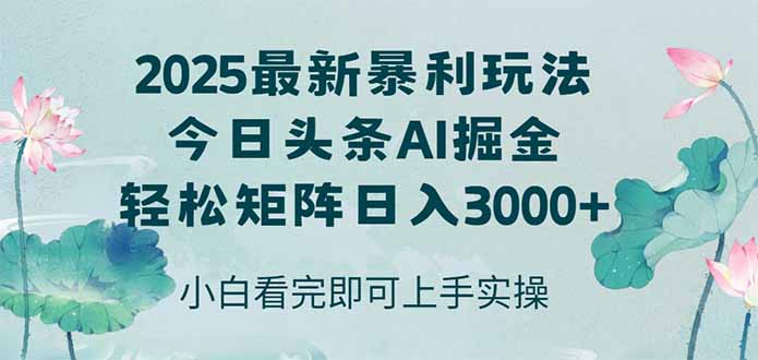 今日头条2025年最新暴利玩法，思路简单，复制粘贴，轻松实现矩阵日入3000+-新时光资源网