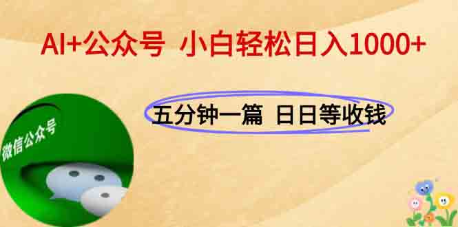 AI+公众号，每天十分钟，轻松日入1000+-新时光资源网