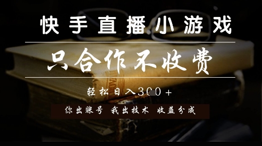 快手直播小游戏，只合作不收费，你出账号我出技术， 分润模式【揭秘】-新时光资源网