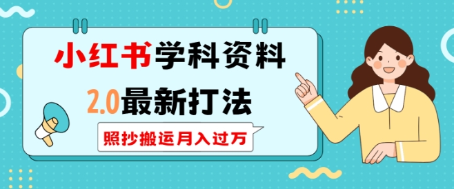 小红书学科资料2.0最新打法，照抄搬运月入过万，可长期操作-新时光资源网