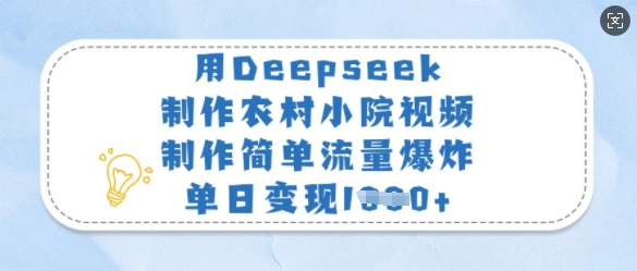 用Deepseek制作农村小院视频，制作简单流量爆炸，单日变现多张-新时光资源网