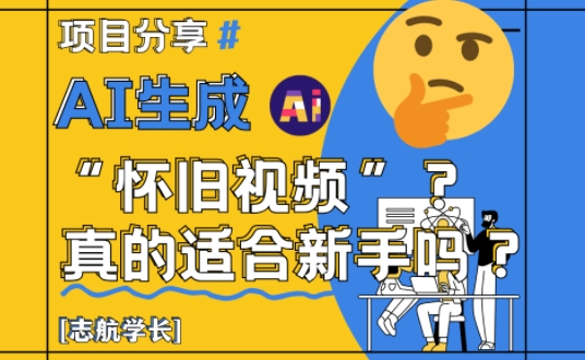 AI生成怀旧视频真的很适合新手？详细讲解！-新时光资源网