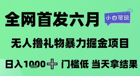 全网首发六月，无人撸礼物暴力掘金项目，日入1K+门槛低，当天拿结果，小白可玩【揭秘】-新时光资源网
