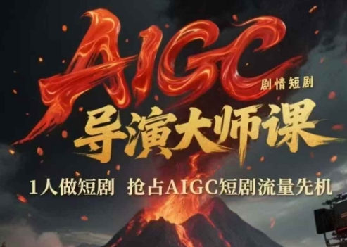 AIGC剧情短剧导演大师课，1人做短剧，抢占AIGC短剧流量先机-新时光资源网